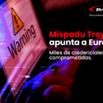 Mispadu Troyano apunta a Europa, Miles de credenciales comprometidas.