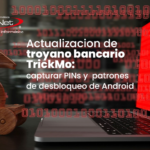 Actualizacion de troyano bancario TrickMo: capturar PINs y patrones de desbloqueo de Android